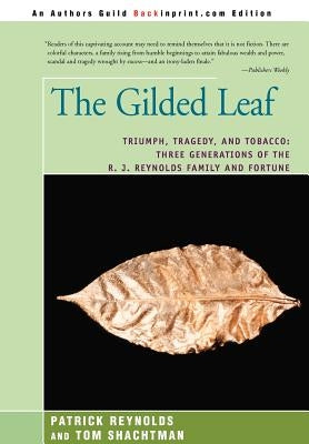 The Gilded Leaf: Triumph, Tragedy, and Tobacco: Three Generations of the R. J. Reynolds Family and Fortune by Reynolds, Patrick