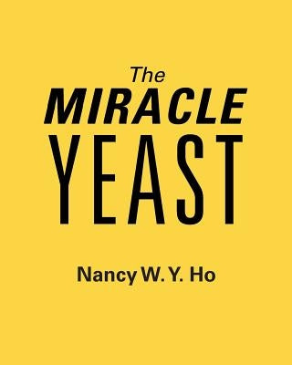 The Miracle Yeast by Ho, Nancy W. Y.