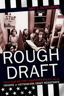 Rough Draft: Cold War Military Manpower Policy and the Origins of Vietnam-Era Draft Resistance Paperback Cornell University Press