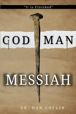God Man Messiah: It is Finished Paperback Coflin Family Publishing