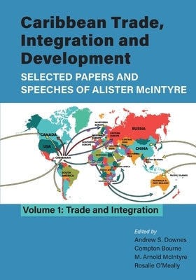Caribbean Trade, Integration and Development - Selected Papers and Speeches of Alister McIntyre (Vol. 1): Trade and Integration by Downes, Andrew S.