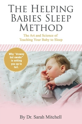 The Helping Babies Sleep Method: The Art and Science of Teaching Your Baby to Sleep by Mitchell, Sarah