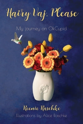 Hairy Vaj, Please: My Journey on OkCupid by Raschke, Reenie