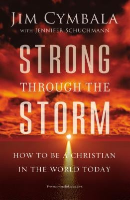 Strong Through the Storm: How to Be a Christian in the World Today by Cymbala, Jim