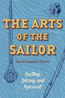 The Arts of the Sailor: Knotting, Splicing and Ropework (Dover Maritime) by Smith, Hervey Garrett