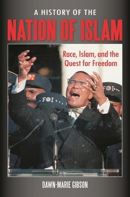 A History of the Nation of Islam: Race, Islam, and the Quest for Freedom by Gibson, Dawn-Marie