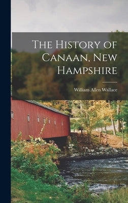 The History of Canaan, New Hampshire by Wallace, William Allen