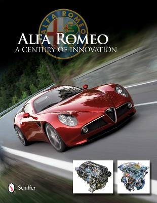 Alfa Romeo: A Century of Innovation by Schiffer Publishing Ltd