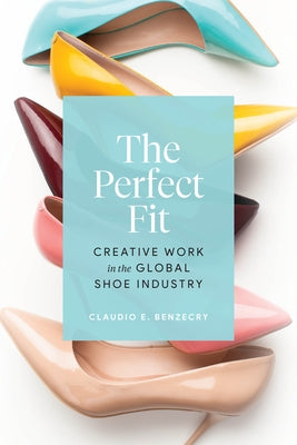 The Perfect Fit: Creative Work in the Global Shoe Industry Paperback University of Chicago Press