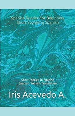 Spanish Reader for Beginners-Short Stories in Spanish by A, Iris Acevedo