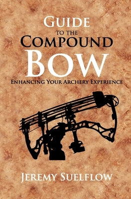 Guide to the Compound Bow: Enhancing Your Archery Experience Paperback Independently Published