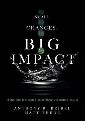 Small Changes, Big Impact: Ten Strategies to Promote Student Efficacy and Lifelong Learning (a Pocket Guide to School Reform Through Research-Bas Paperback Solution Tree