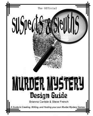 Suspects & Sleuth's Murder Mystery Design Guide: A Guide to Creating, Writing, and Hosting your own Murder Mystery Dinner Party Games Paperback Createspace Independent Publishing Platform