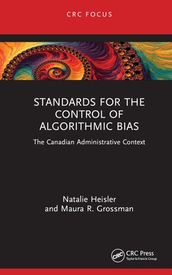 Standards for the Control of Algorithmic Bias: The Canadian Administrative Context by Heisler, Natalie