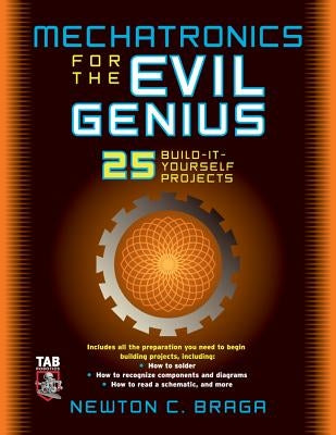Mechatronics for the Evil Genius: 25 Build-It-Yourself Projects Paperback McGraw Hill Tab