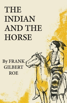 The Indian and the Horse by Roe, Frank Gilbert