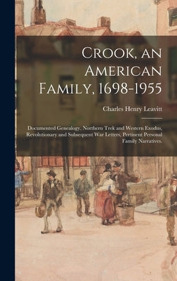 Crook, an American Family, 1698-1955; Documented Genealogy, Northern Trek and Western Exodus, Revolutionary and Subsequent War Letters, Pertinent Pers by Leavitt, Charles Henry 1873-