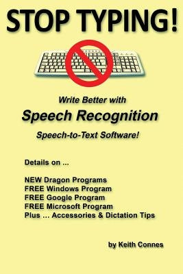 Stop Typing!: Write Better with Speech Recognition Speech-To-Text Software! by Connes, Keith