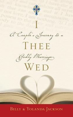 I Thee Wed: A Couple's Journey to a Godly Marriage by Jackson, Billy