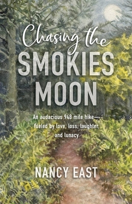 Chasing the Smokies Moon: An audacious 948-mile hike--fueled by love, loss, laughter, and lunacy Paperback Headlamp Publishing