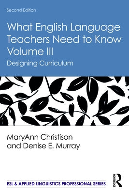 What English Language Teachers Need to Know Volume III: Designing Curriculum by Christison, Maryann