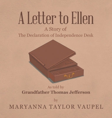 A Letter to Ellen: A Story of the Declaration of Independence Desk as Told by Grandfather Thomas Jefferson by Vaupel, Maryanna Taylor