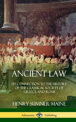 Ancient Law: Its Connection to the History of the Classical Society of Greece and Rome (Hardcover) by Maine, Henry James Sumner