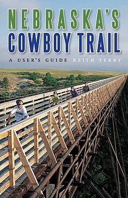 Nebraska's Cowboy Trail: A User's Guide by Terry, Keith