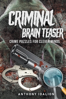 Criminal Brain Teasers: Crime Puzzles For Clever Minds Paperback Anthony Idalion