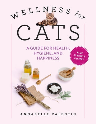 Wellness for Cats: A Guide for Health, Hygiene, and Happiness by Valentin, Annabelle