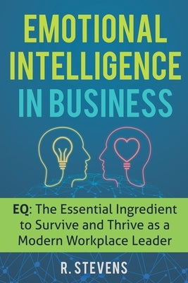 Emotional Intelligence in Business: EQ: The Essential Ingredient to Survive and Thrive as a Modern Workplace Leader Paperback Sophie Dalziel