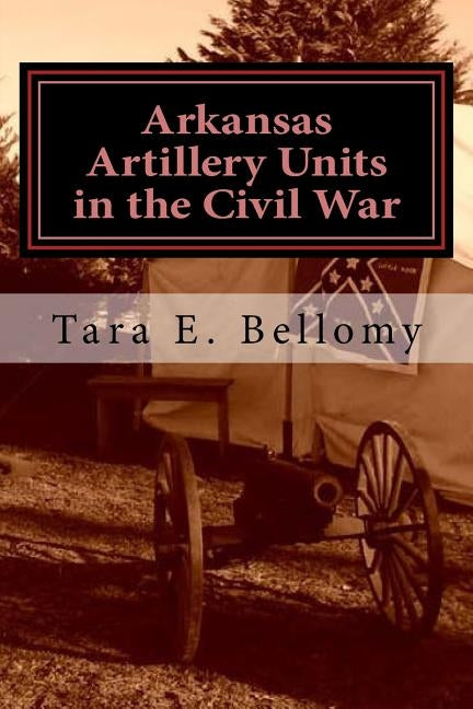 Arkansas Artillery Units in the Civil War Paperback Createspace Independent Publishing Platform