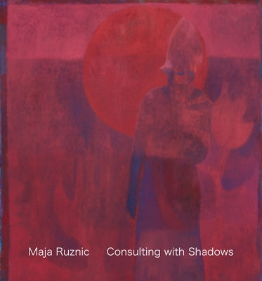 Maja Ruznic: Consulting with Shadows by Ruznic, Maja