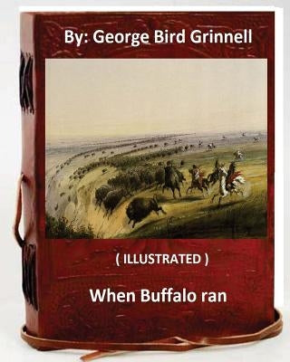 When Buffalo ran. By: George Bird Grinnell (ILLUSTRATED) Paperback Createspace Independent Publishing Platform