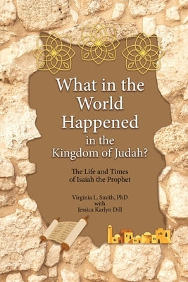 What in the World Happened in the Kingdom of Judah?: The Life and Times of Isaiah the Prophet Paperback Teach Services, Inc.