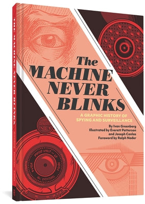 The Machine Never Blinks: A Graphic History of Spying and Surveillance by Greenberg, Ivan