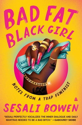 Bad Fat Black Girl: Notes from a Trap Feminist by Bowen, Sesali