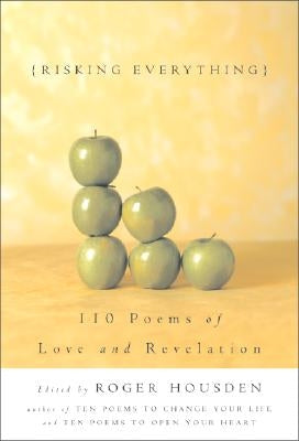 Risking Everything: 110 Poems of Love and Revelation by Housden, Roger