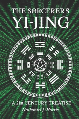 The S&#920;rcerer's Yi-Jing: A 21st Century Treatise by Harris, Nathaniel J.