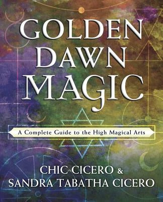 Golden Dawn Magic: A Complete Guide to the High Magical Arts by Cicero, Chic