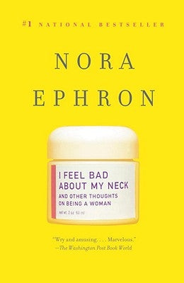 I Feel Bad about My Neck: And Other Thoughts on Being a Woman by Ephron, Nora