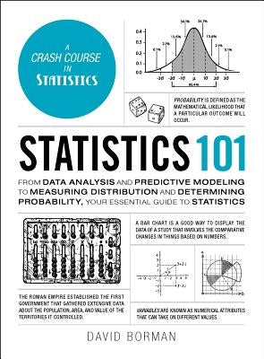 Statistics 101: From Data Analysis and Predictive Modeling to Measuring Distribution and Determining Probability, Your Essential Guide by Borman, David