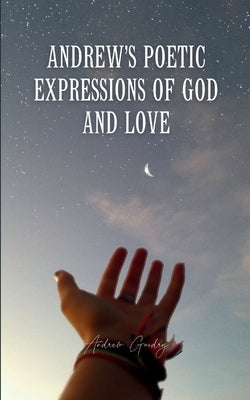 Andrew's Poetic Expressions Of God And Love by Guidry, Andrew