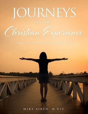 Journeys in the Christian Experience: a biblical approach to life and faith Paperback Xulon Press