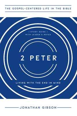 2 Peter: Living with the End in Mind by Gibson, Jonathan