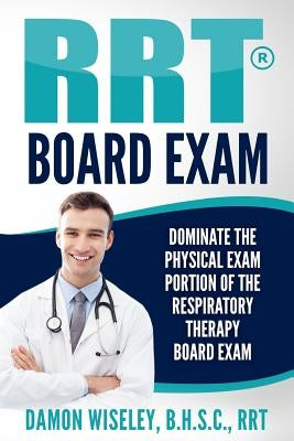 RRT Board Exam: Dominate The Physical Exam Portion Of The Respiratory Therapy Board Exam Paperback Createspace Independent Publishing Platform