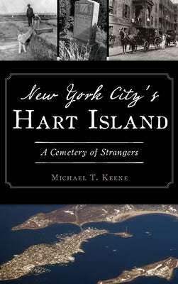 New York City's Hart Island: A Cemetery of Strangers by Keene, Michael T.