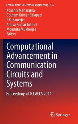 Computational Advancement in Communication Circuits and Systems: Proceedings of Iccaccs 2014 by Maharatna, Koushik