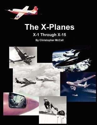 X-Planes: X-1 Through X-15 by McCall, Christopher