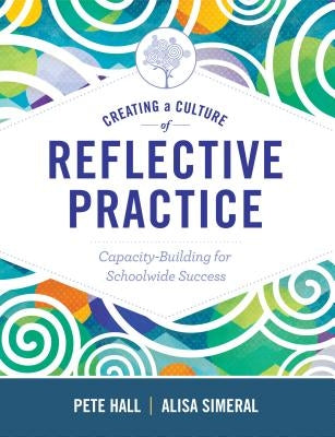 Creating a Culture of Reflective Practice: Building Capacity for Schoolwide Success by Hall, Pete